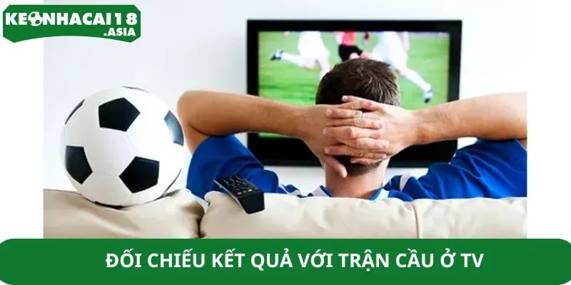 Đối chiếu kết quả với trận cầu ở TV