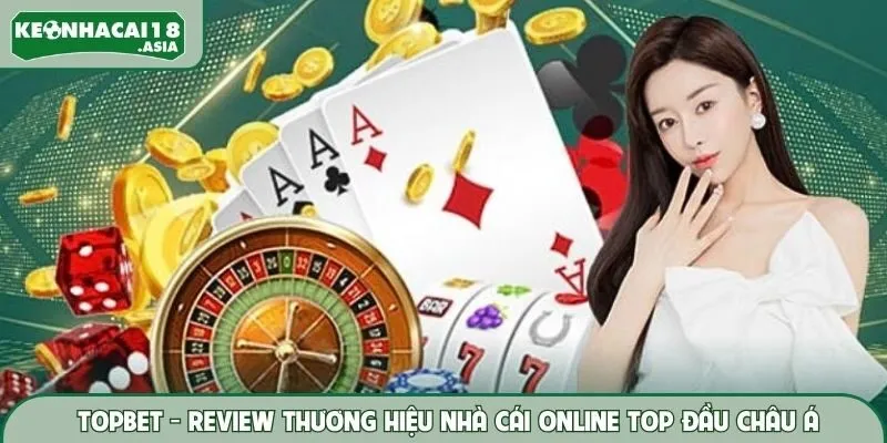 Topbet - Review Thương Hiệu Nhà Cái Online Top Đầu Châu Á