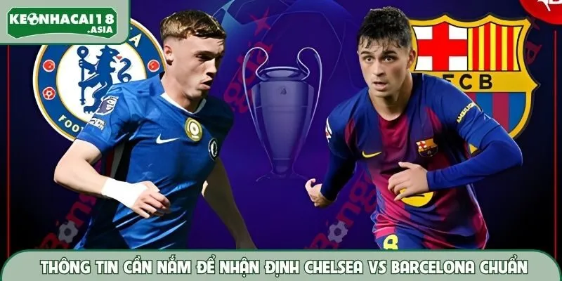 Thông tin cần nắm để nhận định Chelsea vs Barcelona chuẩn